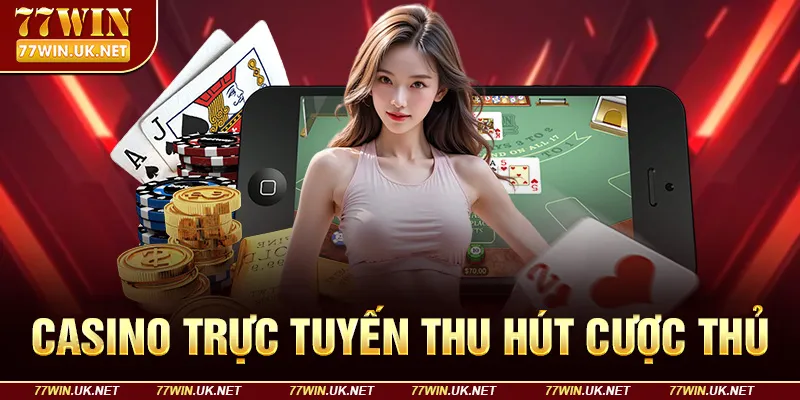 Casino trực tuyến thu hút cược thủ