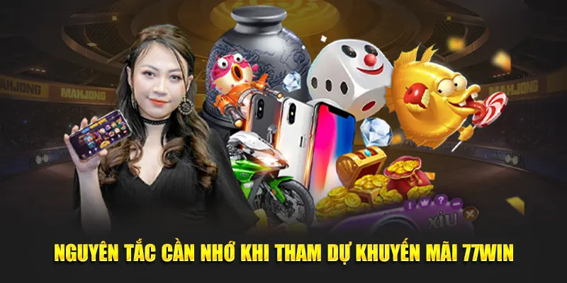 Nguyên tắc cần nhớ khi tham dự khuyến mãi 77WIN